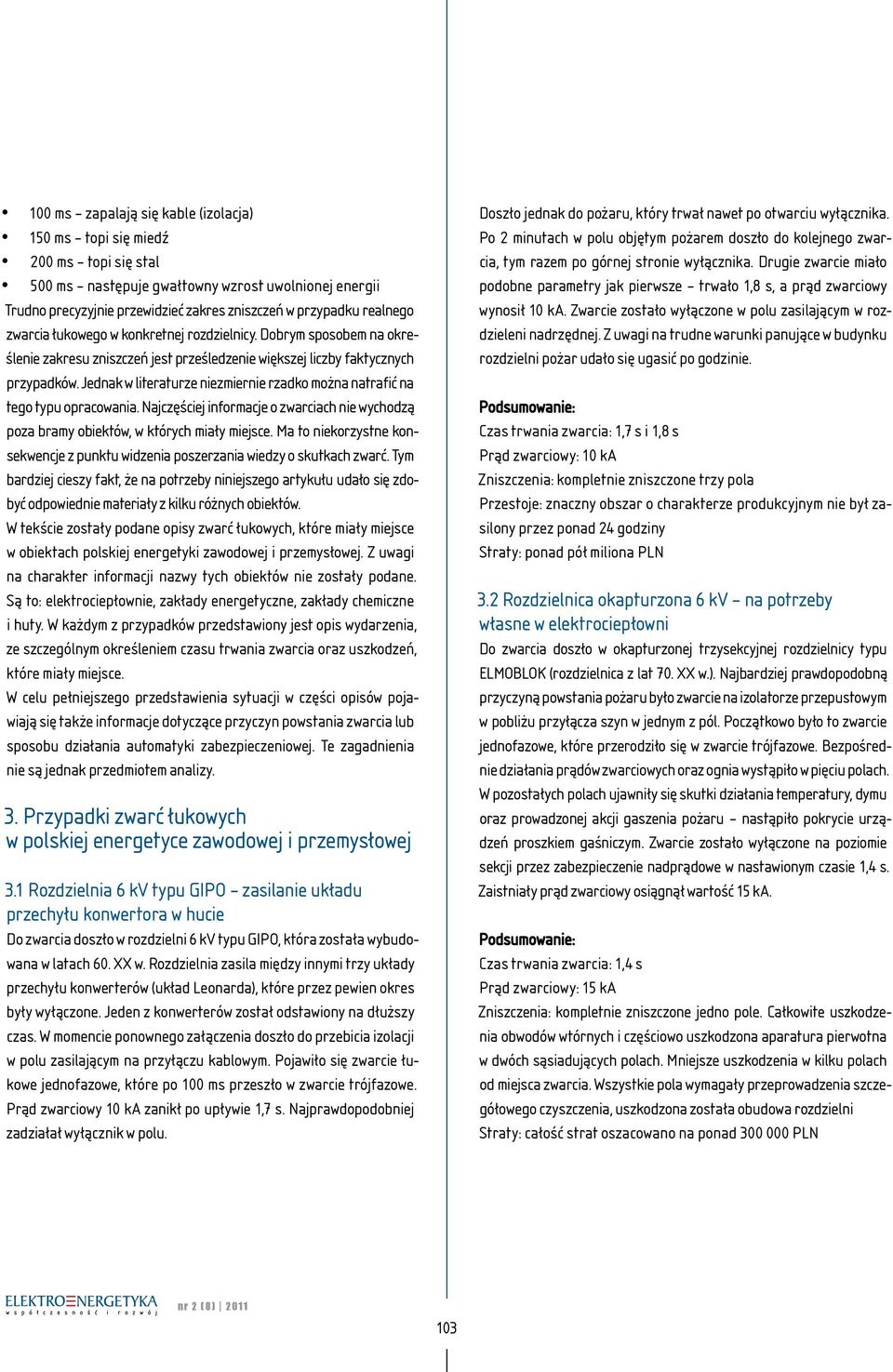 Jednak w literaturze niezmiernie rzadko można natrafić na tego typu opracowania. Najczęściej informacje o zwarciach nie wychodzą poza bramy obiektów, w których miały miejsce.