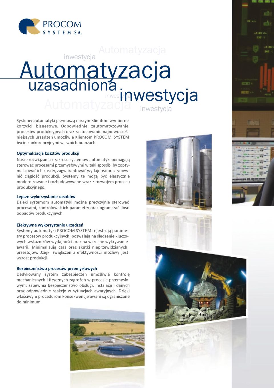 Optymalizacja kosztów produkcji Nasze rozwiązania z zakresu systemów automatyki pomagają sterować procesami przemysłowymi w taki sposób, by zoptymalizować ich koszty, zagwarantować wydajność oraz