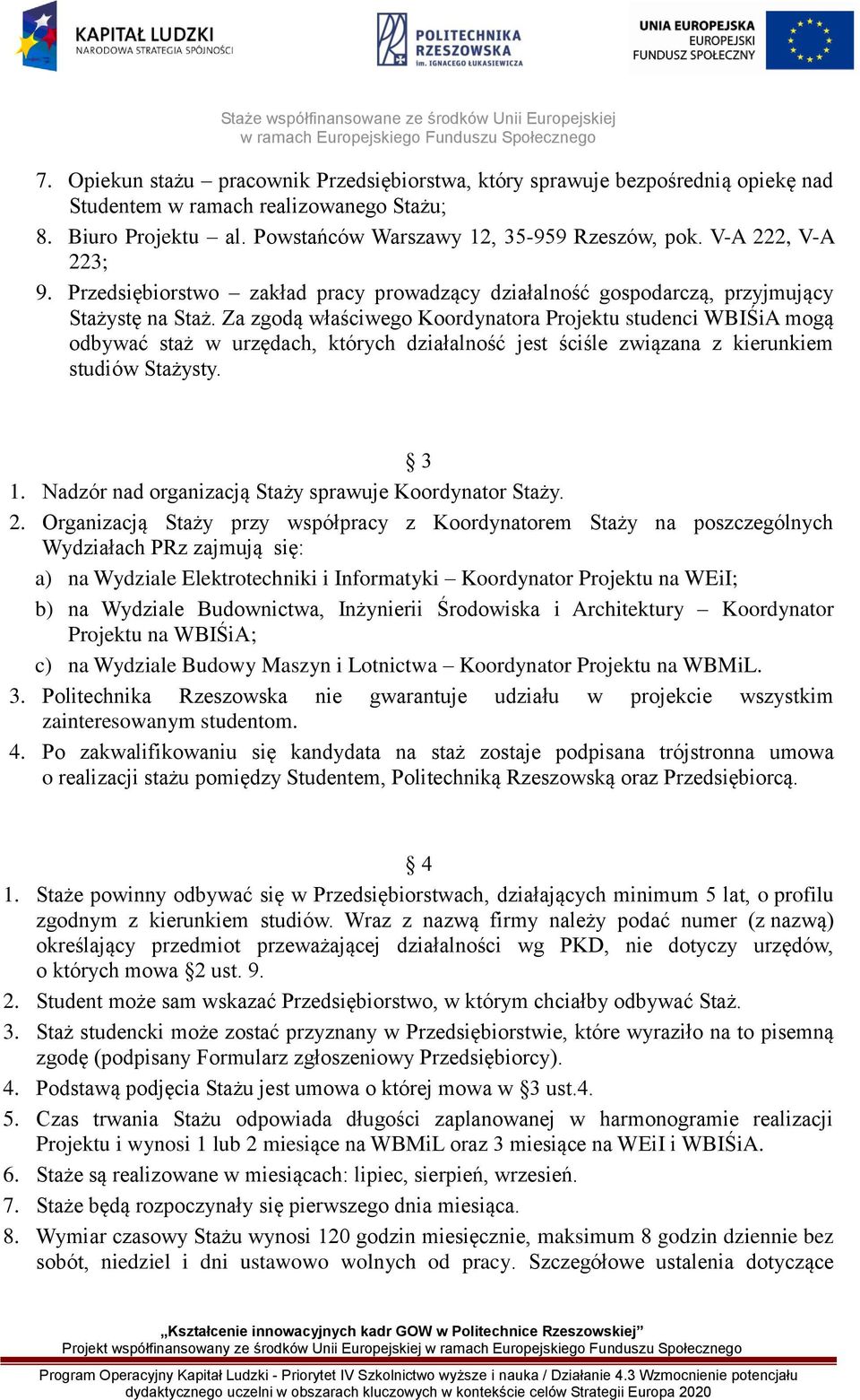 Za zgodą właściwego Koordynatora Projektu studenci WBIŚiA mogą odbywać staż w urzędach, których działalność jest ściśle związana z kierunkiem studiów Stażysty. 3 1.