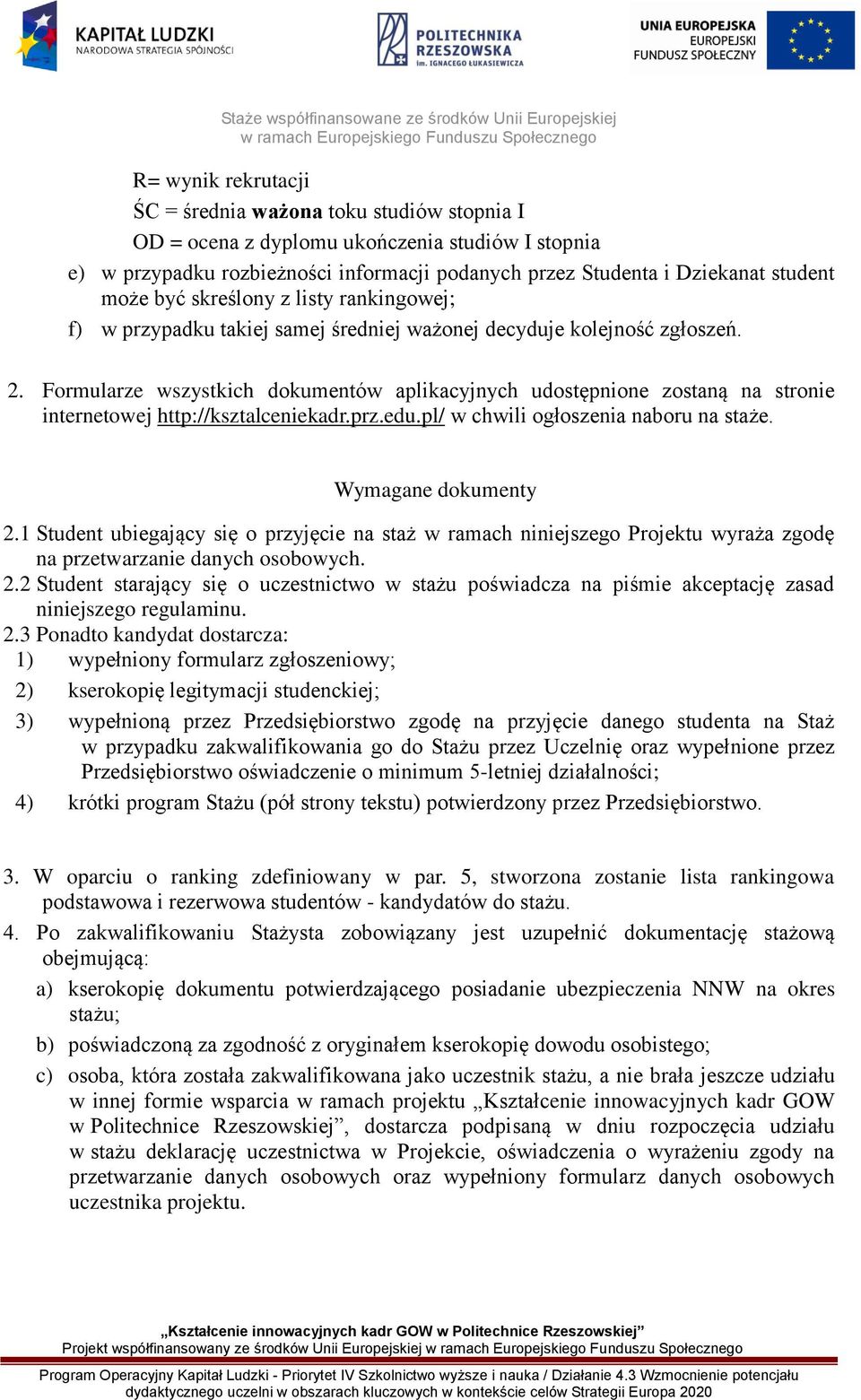 Formularze wszystkich dokumentów aplikacyjnych udostępnione zostaną na stronie internetowej http://ksztalceniekadr.prz.edu.pl/ w chwili ogłoszenia naboru na staże. Wymagane dokumenty 2.