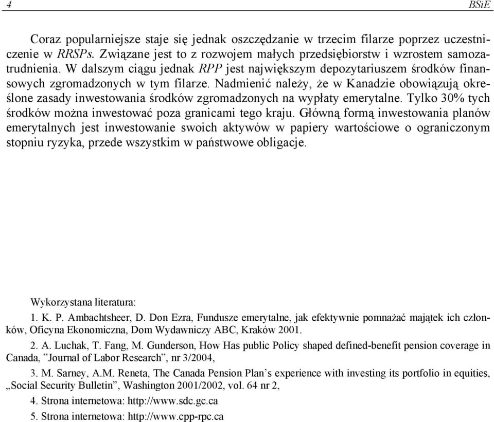 Nadmienić należy, że w Kanadzie obowiązują określone zasady inwestowania środków zgromadzonych na wypłaty emerytalne. Tylko 30% tych środków można inwestować poza granicami tego kraju.