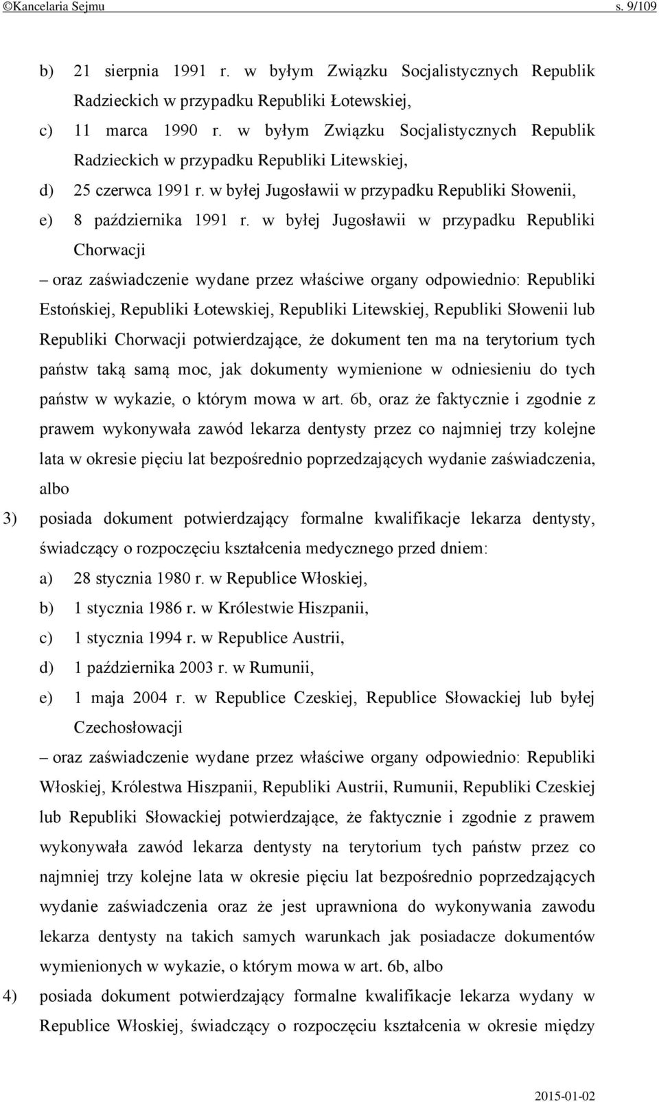 w byłej Jugosławii w przypadku Republiki Chorwacji oraz zaświadczenie wydane przez właściwe organy odpowiednio: Republiki Estońskiej, Republiki Łotewskiej, Republiki Litewskiej, Republiki Słowenii