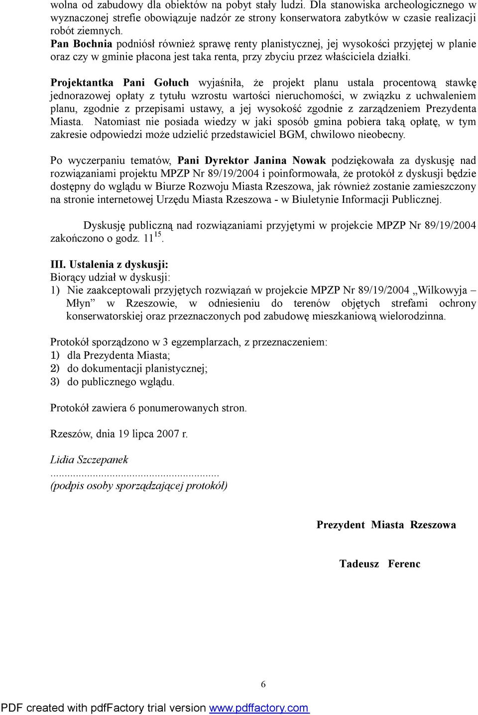 Projektantka Pani Gołuch wyjaśniła, że projekt planu ustala procentową stawkę jednorazowej opłaty z tytułu wzrostu wartości nieruchomości, w związku z uchwaleniem planu, zgodnie z przepisami ustawy,