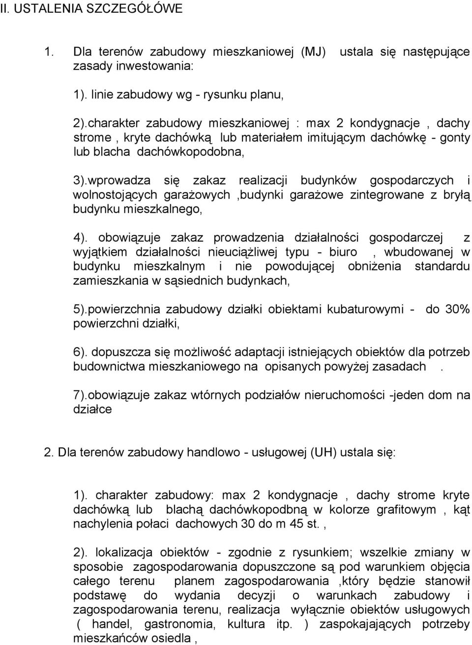 wprowadza się zakaz realizacji budynków gospodarczych i wolnostojących garażowych,budynki garażowe zintegrowane z bryłą budynku mieszkalnego, 4).