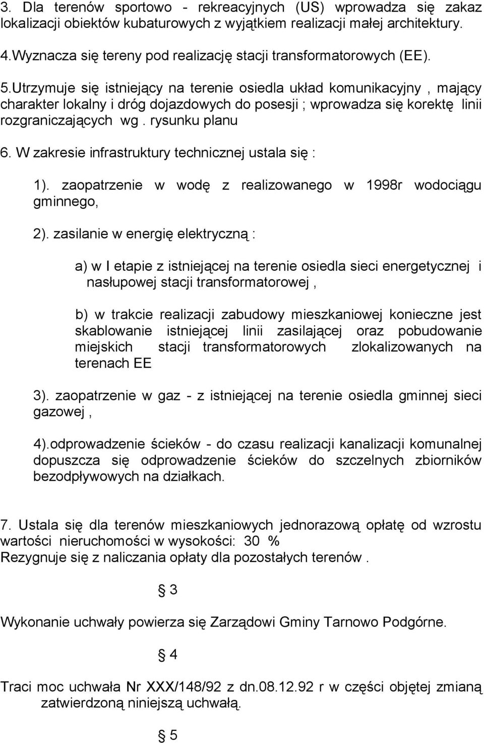 Utrzymuje się istniejący na terenie osiedla układ komunikacyjny, mający charakter lokalny i dróg dojazdowych do posesji ; wprowadza się korektę linii rozgraniczających wg. rysunku planu 6.