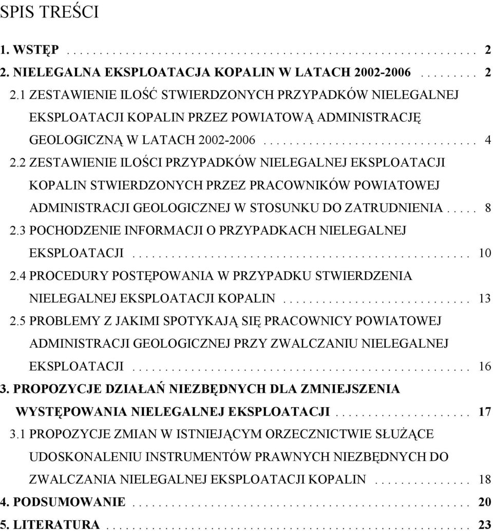 3 POCHODZENIE INFORMACJI O PRZYPADKACH NIELEGALNEJ EKSPLOATACJI... 10 2.4 PROCEDURY POSTĘPOWANIA W PRZYPADKU STWIERDZENIA NIELEGALNEJ EKSPLOATACJI KOPALIN... 13 2.