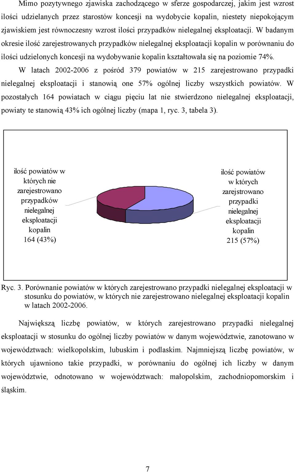 W badanym okresie ilość zarejestrowanych przypadków nielegalnej eksploatacji kopalin w porównaniu do ilości udzielonych koncesji na wydobywanie kopalin kształtowała się na poziomie 74%.