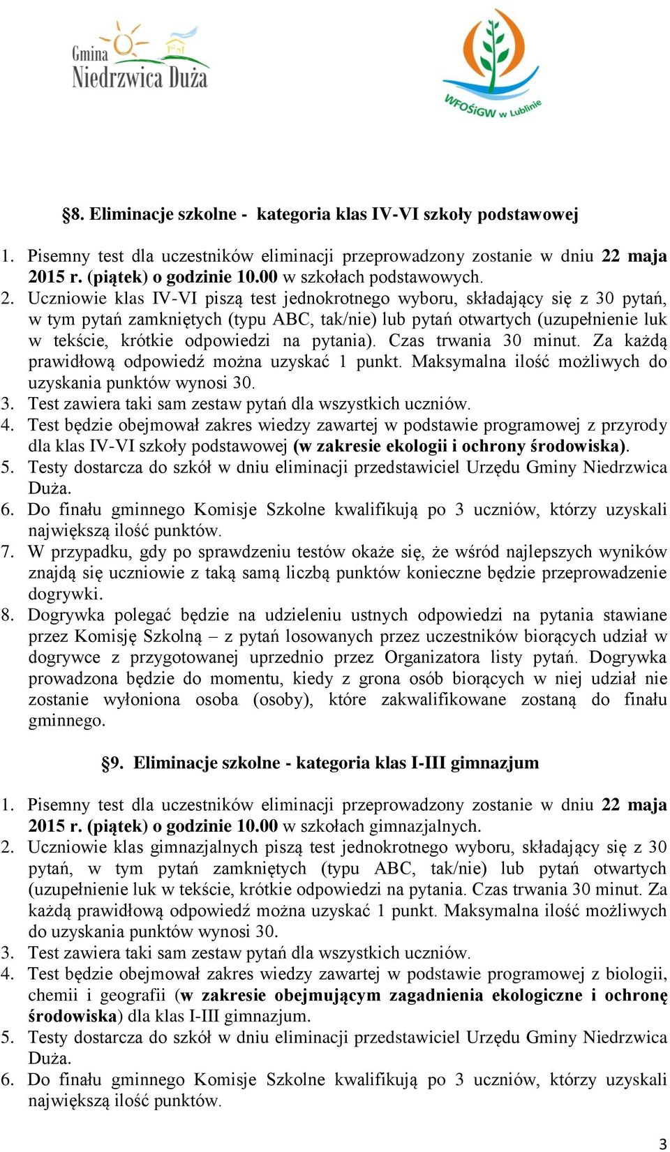 Uczniowie klas IV-VI piszą test jednokrotnego wyboru, składający się z 30 pytań, w tym pytań zamkniętych (typu ABC, tak/nie) lub pytań otwartych (uzupełnienie luk w tekście, krótkie odpowiedzi na