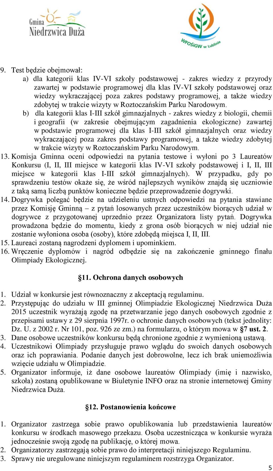 b) dla kategorii klas I-III szkół gimnazjalnych - zakres wiedzy z biologii, chemii i geografii (w zakresie obejmującym zagadnienia ekologiczne) zawartej w podstawie programowej dla klas I-III szkół