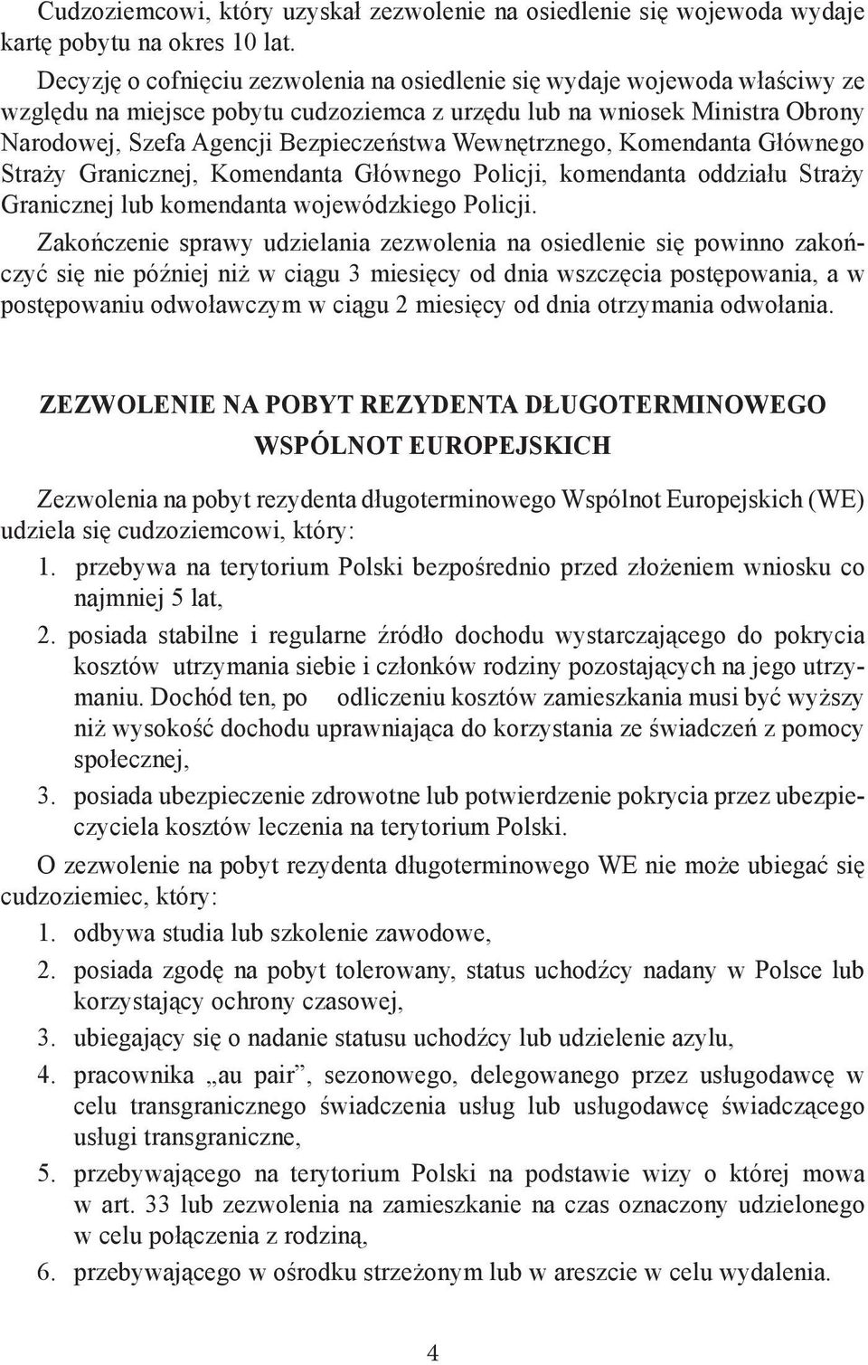 Wewnętrznego, Komendanta Głównego Straży Granicznej, Komendanta Głównego Policji, komendanta oddziału Straży Granicznej lub komendanta wojewódzkiego Policji.