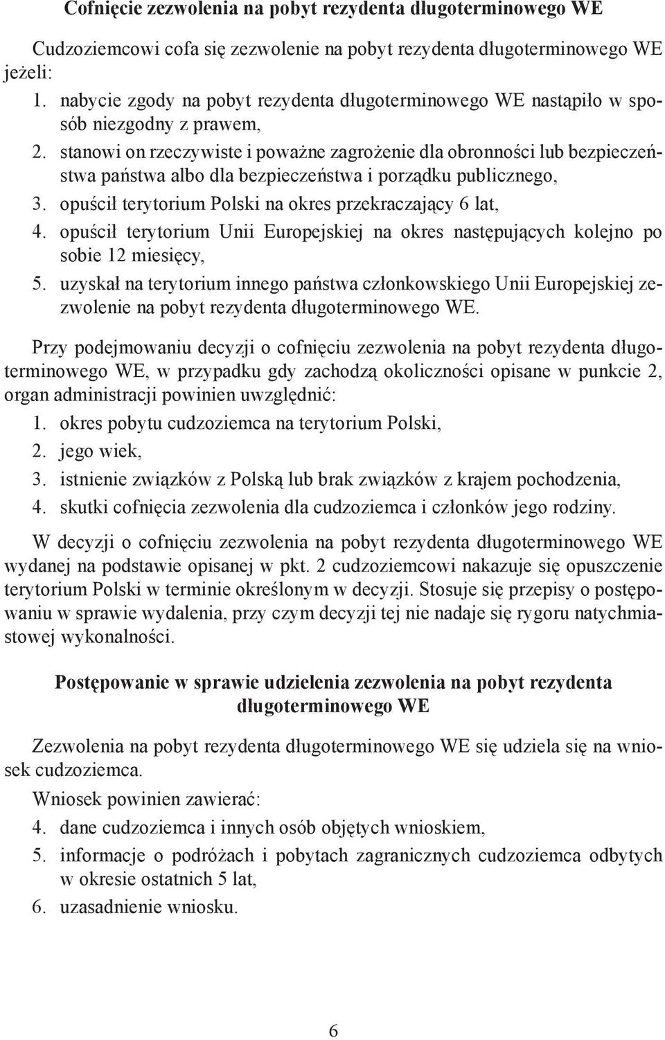 stanowi on rzeczywiste i poważne zagrożenie dla obronności lub bezpieczeństwa państwa albo dla bezpieczeństwa i porządku publicznego, 3. opuścił terytorium Polski na okres przekraczający 6 lat, 4.