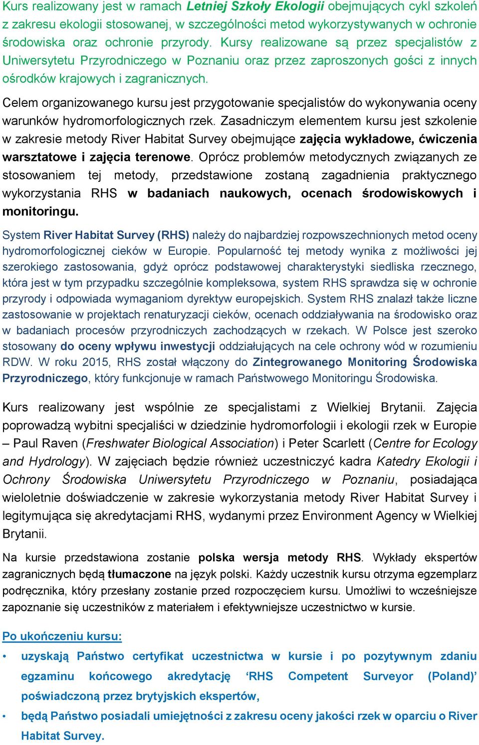 Celem organizowanego kursu jest przygotowanie specjalistów do wykonywania oceny warunków hydromorfologicznych rzek.