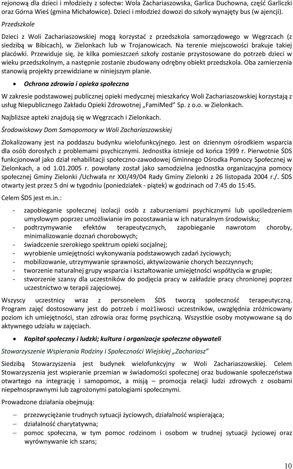 Na terenie miejscowości brakuje takiej placówki.