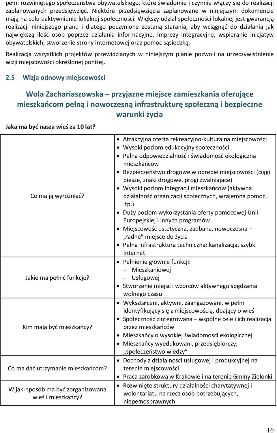 Większy udział społeczności lokalnej jest gwarancją realizacji niniejszego planu i dlatego poczynione zostaną starania, aby wciągnąć do działania jak największą ilość osób poprzez działania