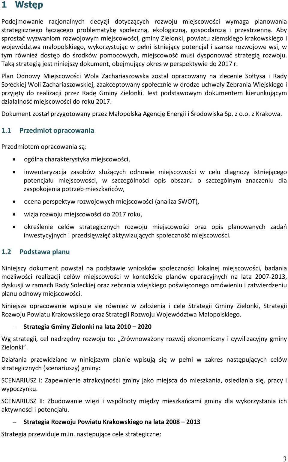 również dostęp do środków pomocowych, miejscowość musi dysponować strategią rozwoju. Taką strategią jest niniejszy dokument, obejmujący okres w perspektywie do 2017 r.