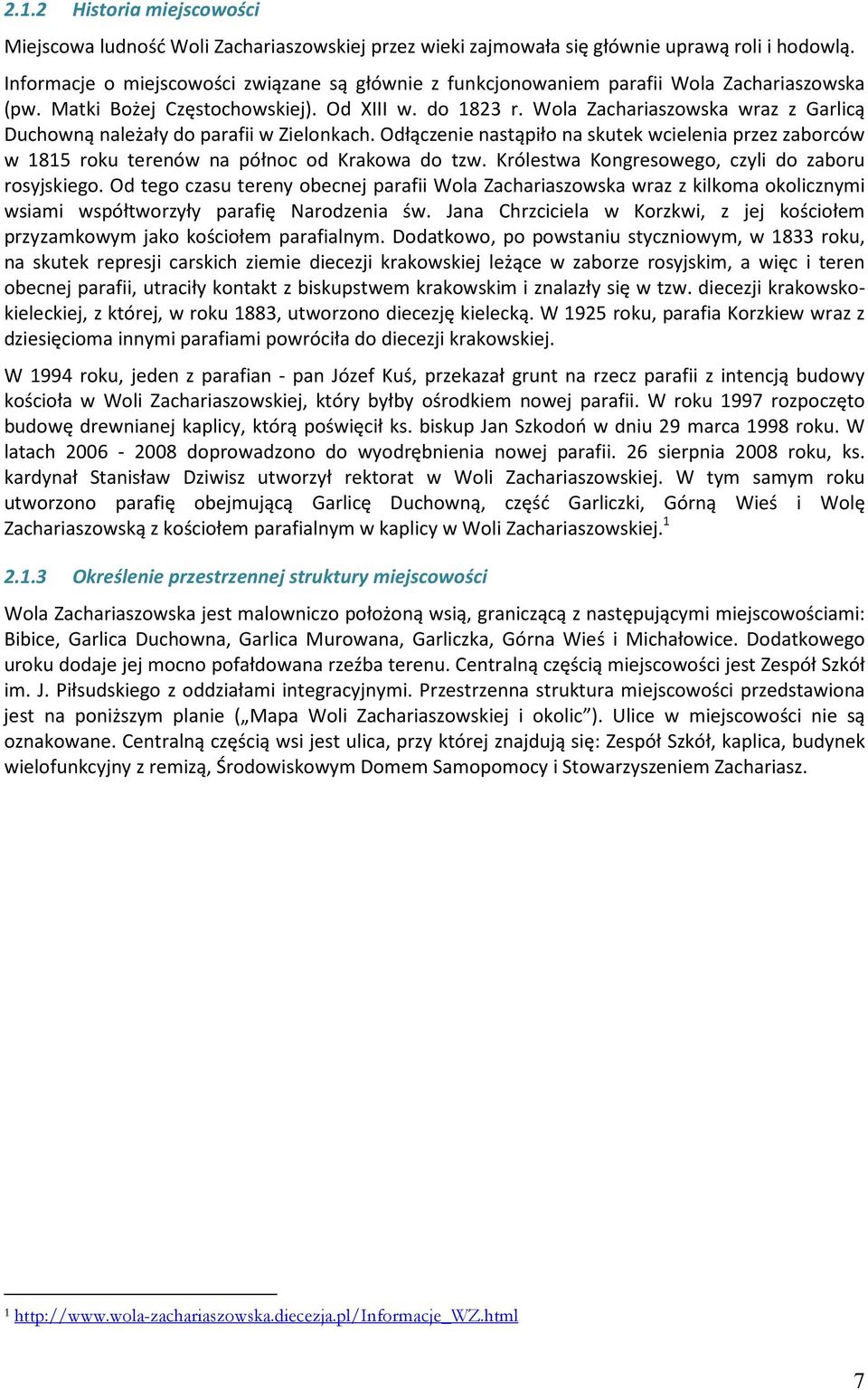 Wola Zachariaszowska wraz z Garlicą Duchowną należały do parafii w Zielonkach. Odłączenie nastąpiło na skutek wcielenia przez zaborców w 1815 roku terenów na północ od Krakowa do tzw.