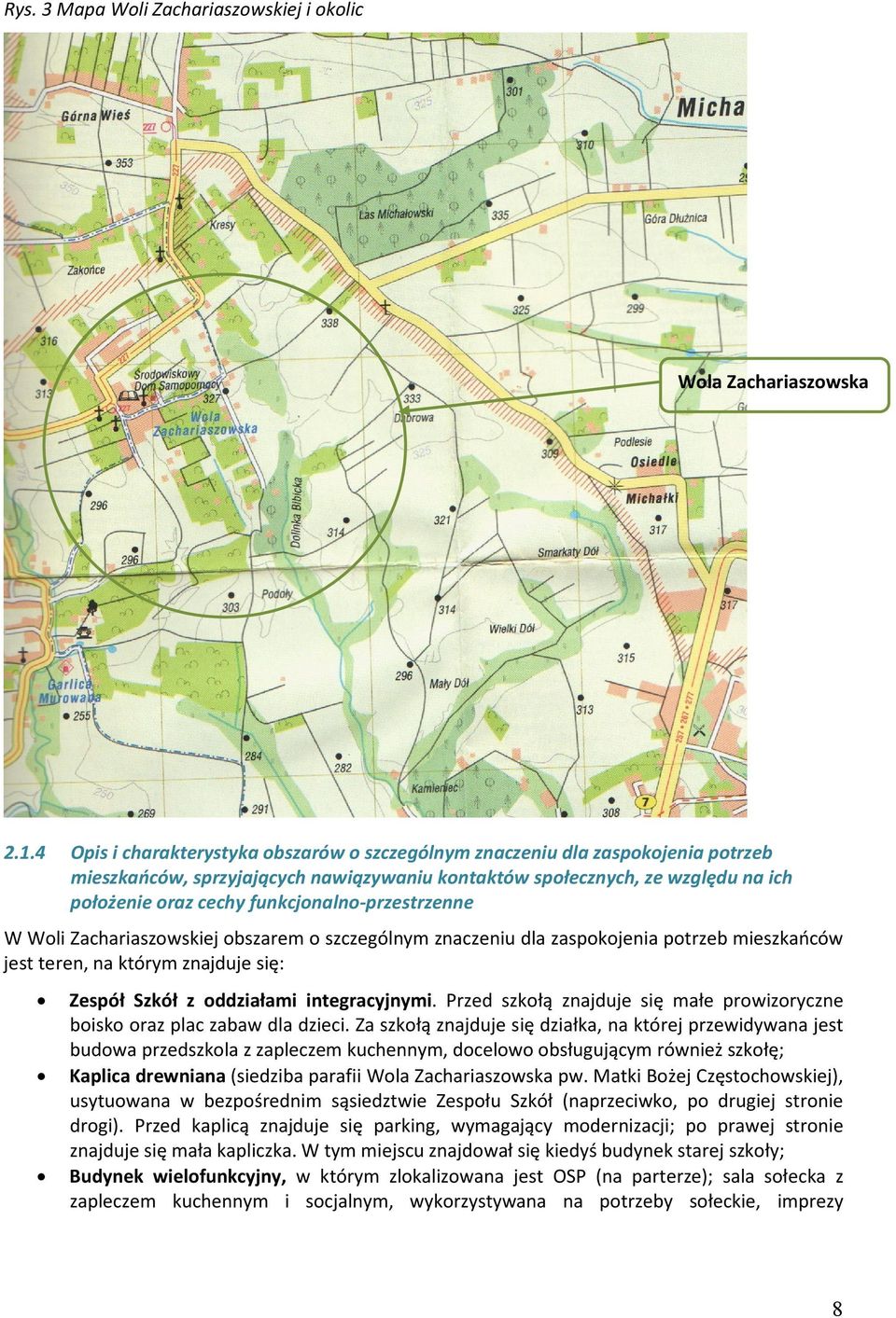 funkcjonalno-przestrzenne W Woli Zachariaszowskiej obszarem o szczególnym znaczeniu dla zaspokojenia potrzeb mieszkańców jest teren, na którym znajduje się: Zespół Szkół z oddziałami integracyjnymi.