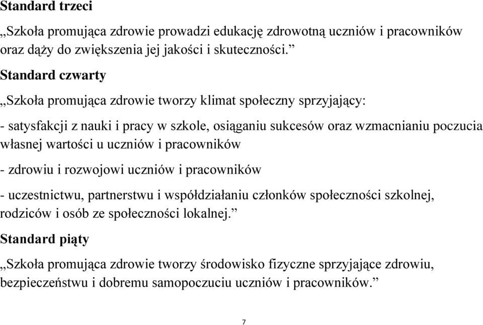 własnej wartości u uczniów i pracowników - zdrowiu i rozwojowi uczniów i pracowników - uczestnictwu, partnerstwu i współdziałaniu członków społeczności szkolnej,