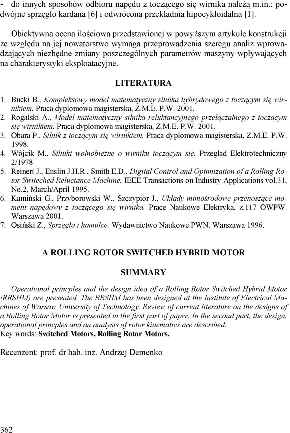 parametrów maszyny wpływających na charakterystyki eksploatacyjne. LITERATURA 1. Bucki B., Kompleksowy model matematyczny silnika hybrydowego z toczącym się wirnikiem. Praca dyplomowa magisterska, Z.