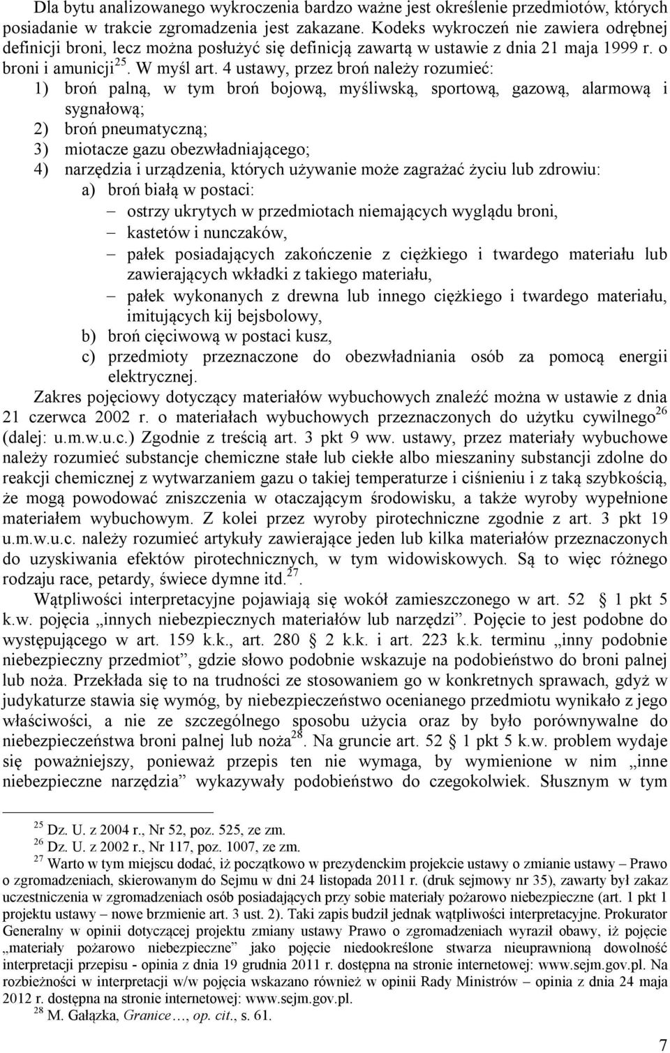 4 ustawy, przez broń należy rozumieć: 1) broń palną, w tym broń bojową, myśliwską, sportową, gazową, alarmową i sygnałową; 2) broń pneumatyczną; 3) miotacze gazu obezwładniającego; 4) narzędzia i