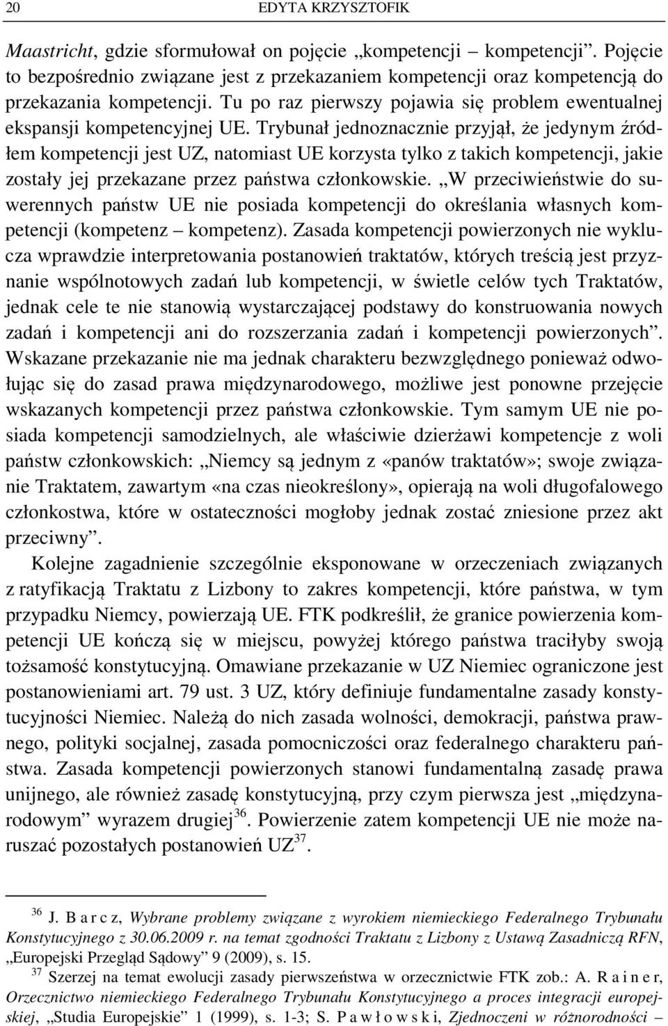 Trybunał jednoznacznie przyjął, że jedynym źródłem kompetencji jest UZ, natomiast UE korzysta tylko z takich kompetencji, jakie zostały jej przekazane przez państwa członkowskie.