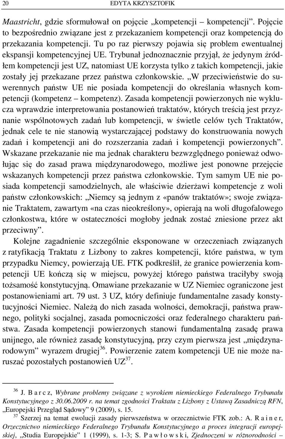 Trybunał jednoznacznie przyjął, że jedynym źródłem kompetencji jest UZ, natomiast UE korzysta tylko z takich kompetencji, jakie zostały jej przekazane przez państwa członkowskie.