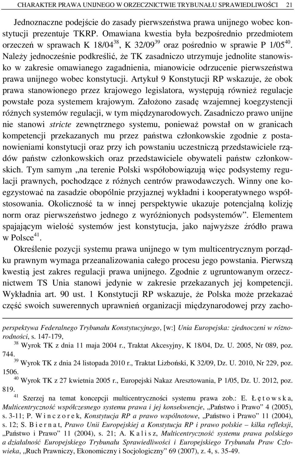 Należy jednocześnie podkreślić, że TK zasadniczo utrzymuje jednolite stanowisko w zakresie omawianego zagadnienia, mianowicie odrzucenie pierwszeństwa prawa unijnego wobec konstytucji.