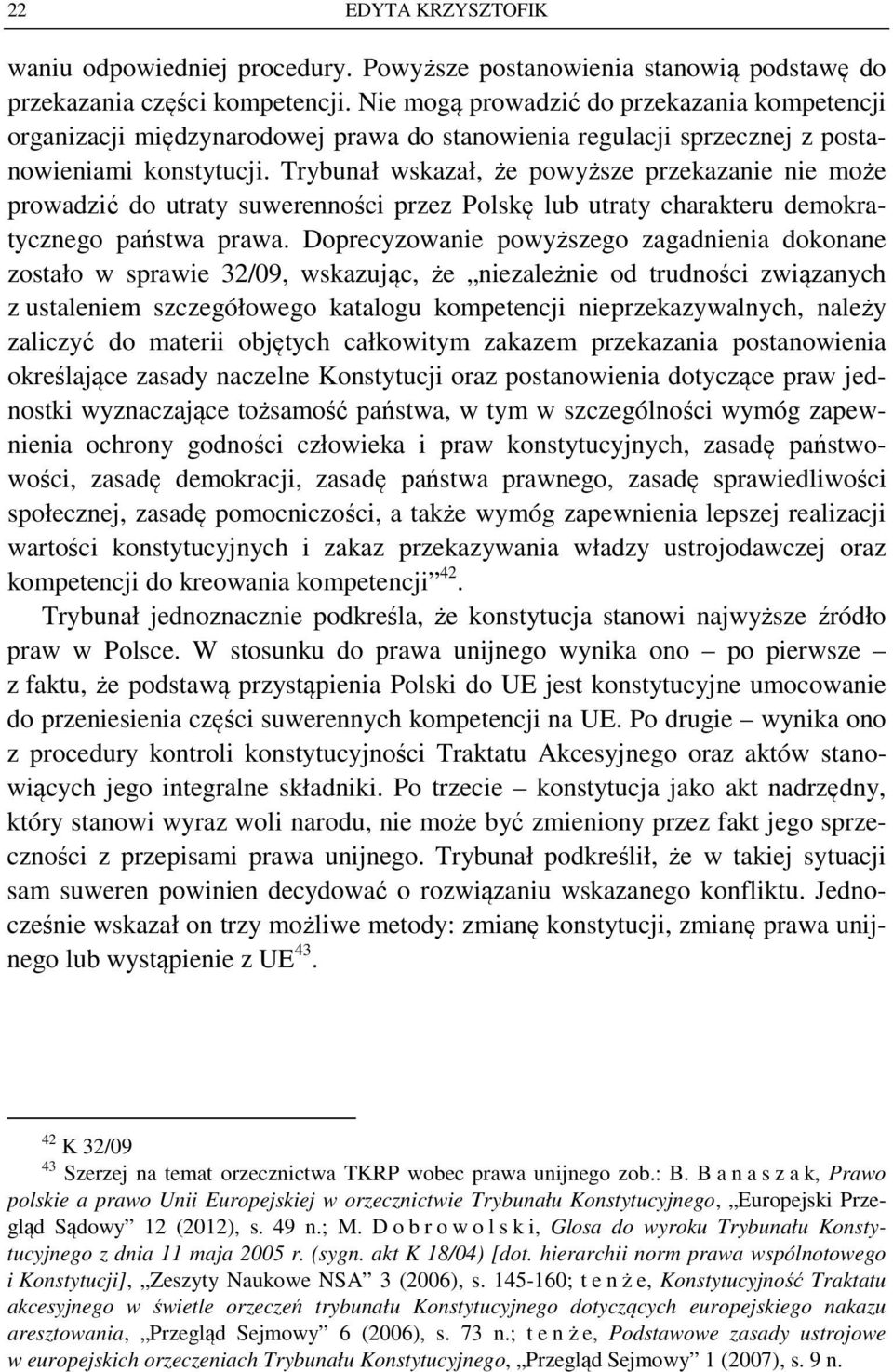 Trybunał wskazał, że powyższe przekazanie nie może prowadzić do utraty suwerenności przez Polskę lub utraty charakteru demokratycznego państwa prawa.