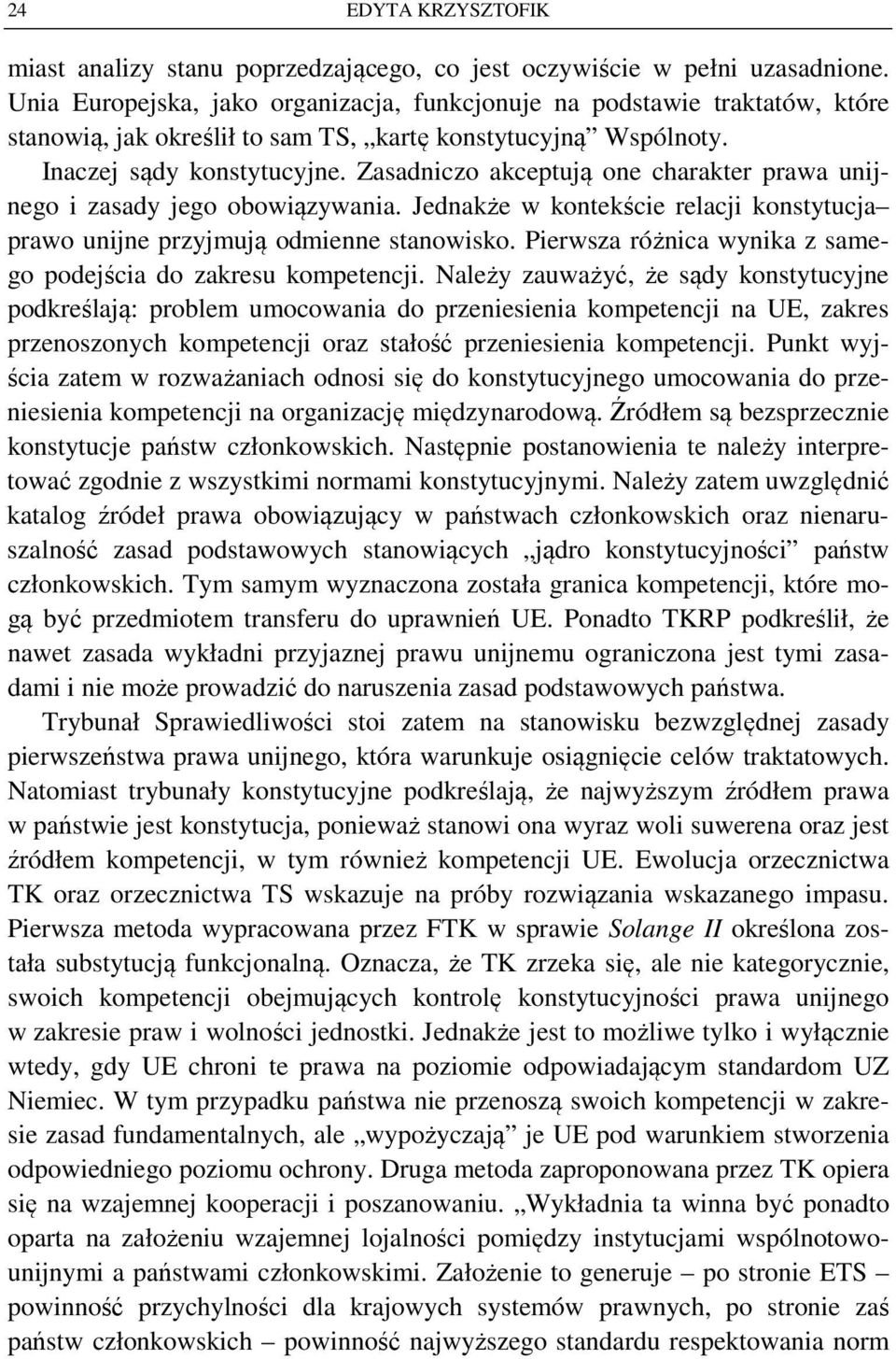 Zasadniczo akceptują one charakter prawa unijnego i zasady jego obowiązywania. Jednakże w kontekście relacji konstytucja prawo unijne przyjmują odmienne stanowisko.