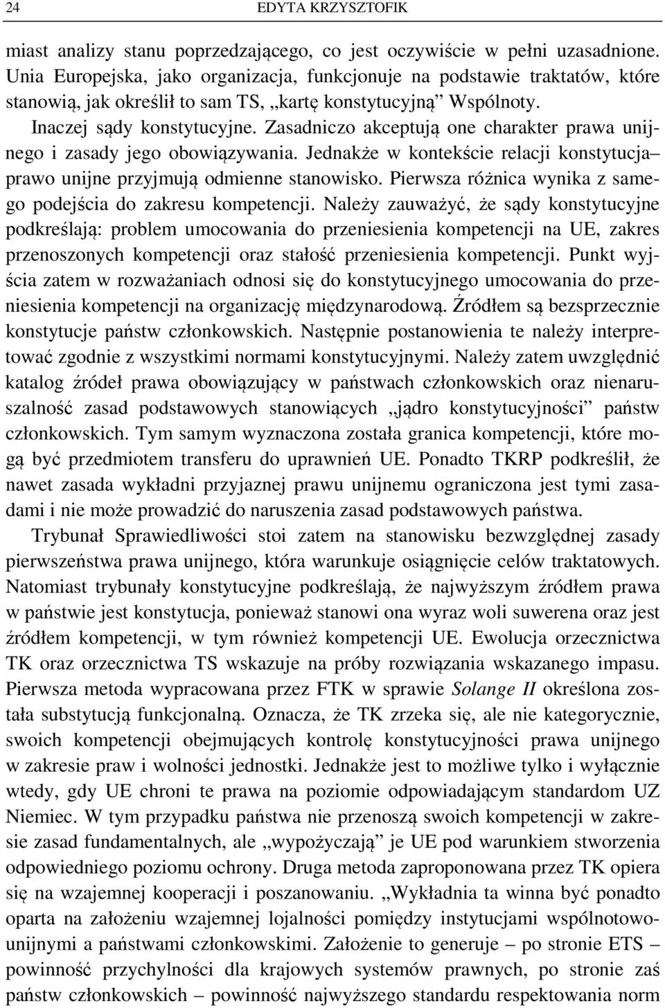 Zasadniczo akceptują one charakter prawa unijnego i zasady jego obowiązywania. Jednakże w kontekście relacji konstytucja prawo unijne przyjmują odmienne stanowisko.