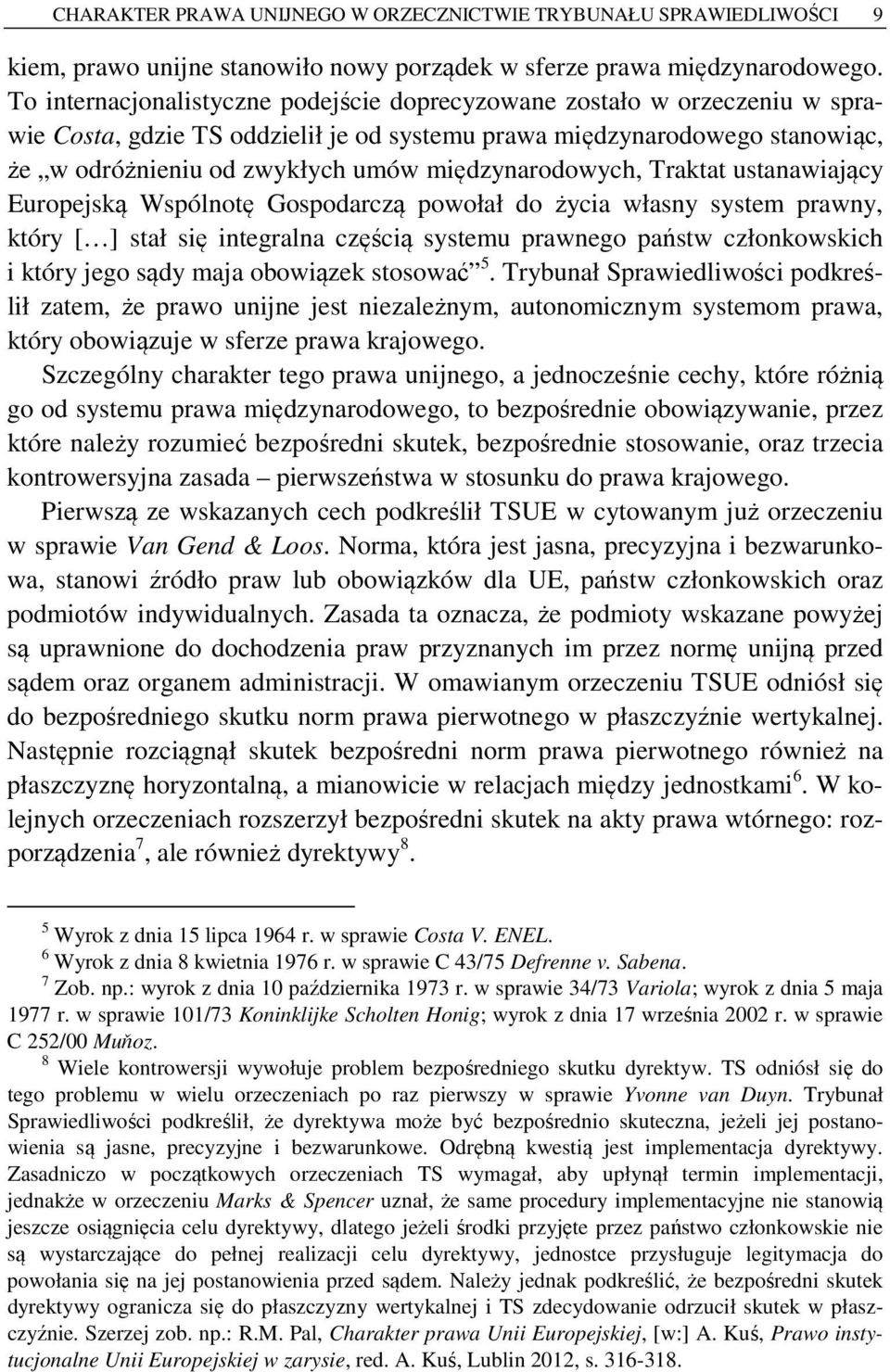 międzynarodowych, Traktat ustanawiający Europejską Wspólnotę Gospodarczą powołał do życia własny system prawny, który [ ] stał się integralna częścią systemu prawnego państw członkowskich i który