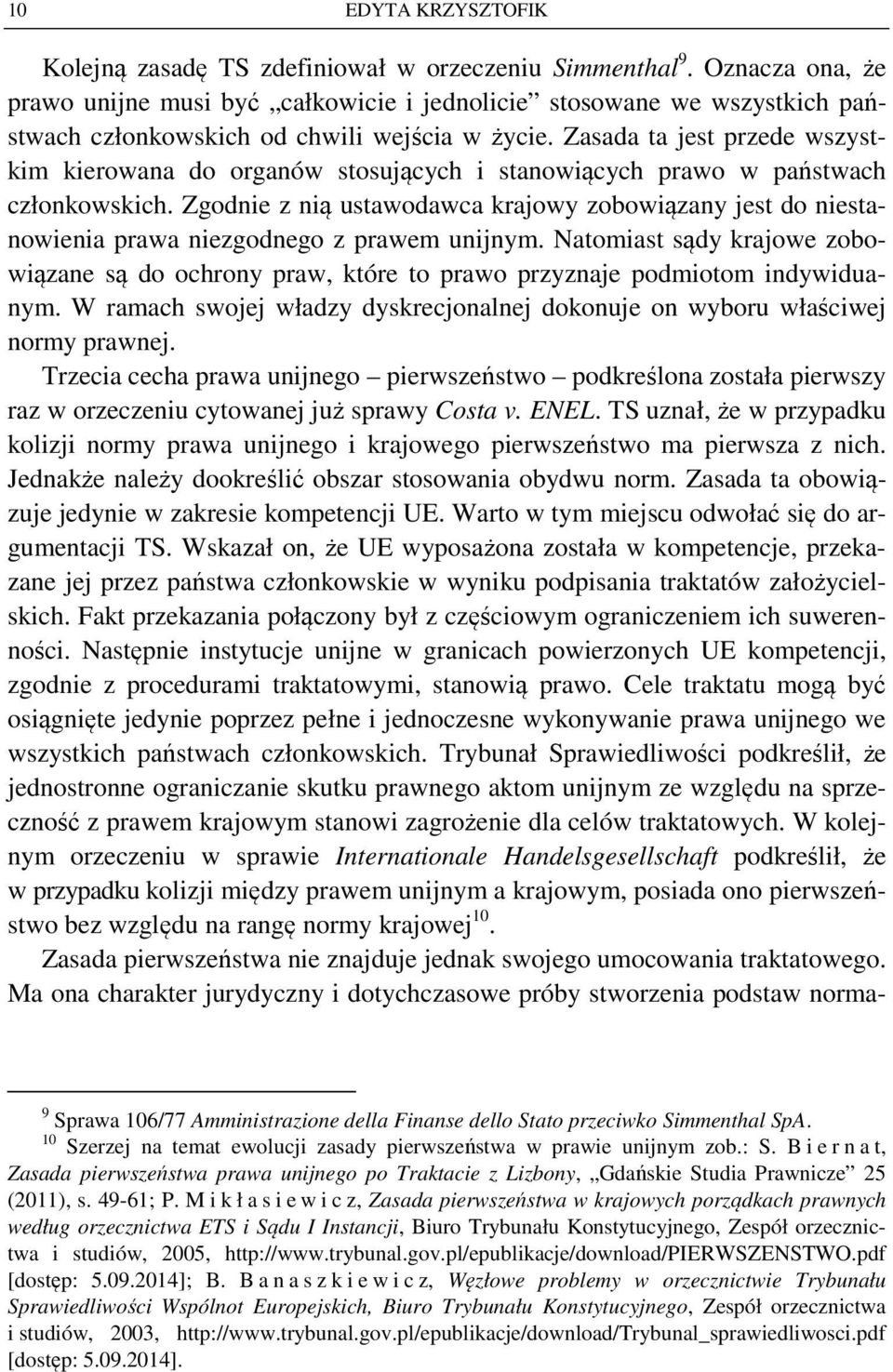 Zasada ta jest przede wszystkim kierowana do organów stosujących i stanowiących prawo w państwach członkowskich.