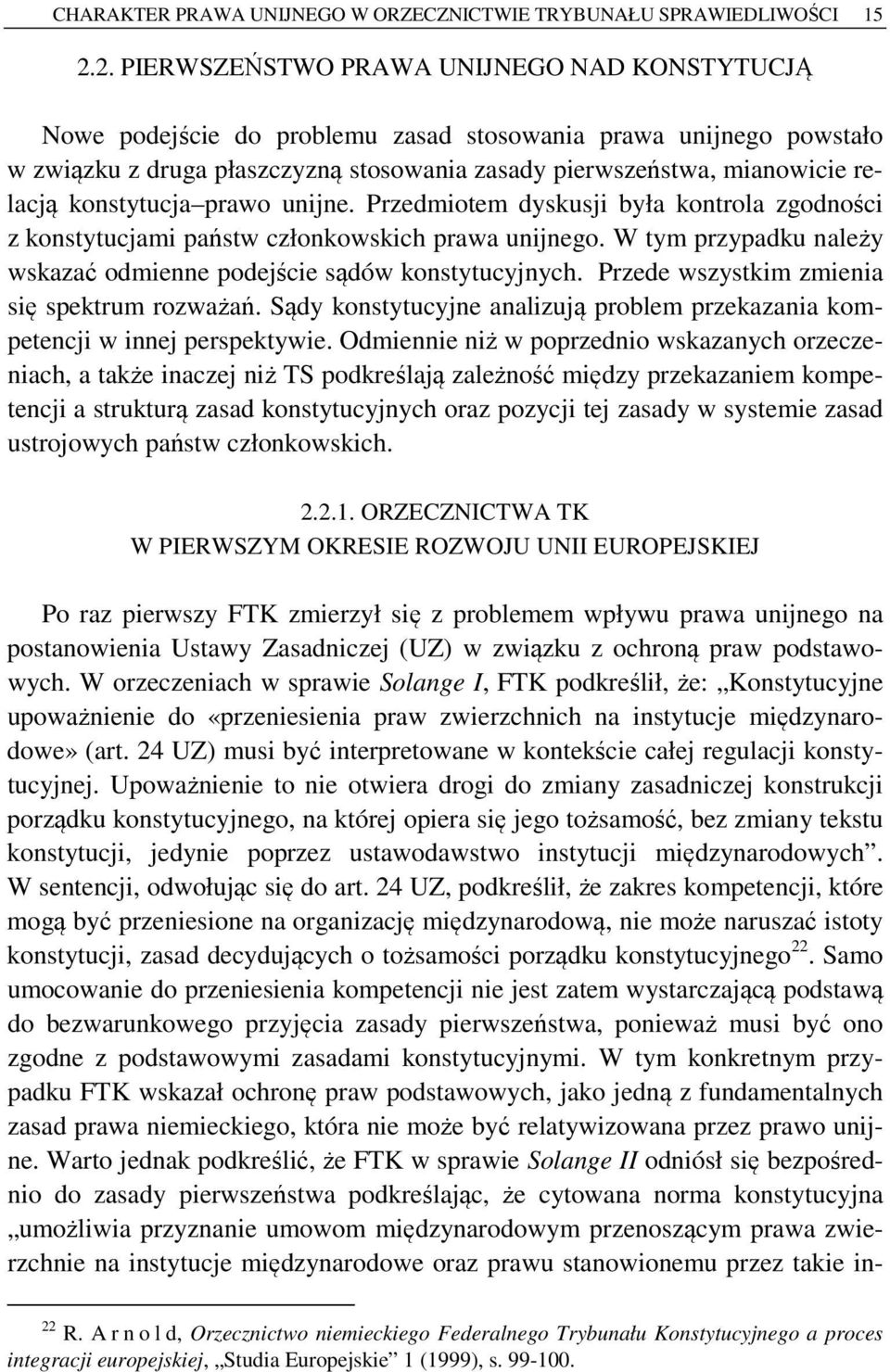 konstytucja prawo unijne. Przedmiotem dyskusji była kontrola zgodności z konstytucjami państw członkowskich prawa unijnego. W tym przypadku należy wskazać odmienne podejście sądów konstytucyjnych.