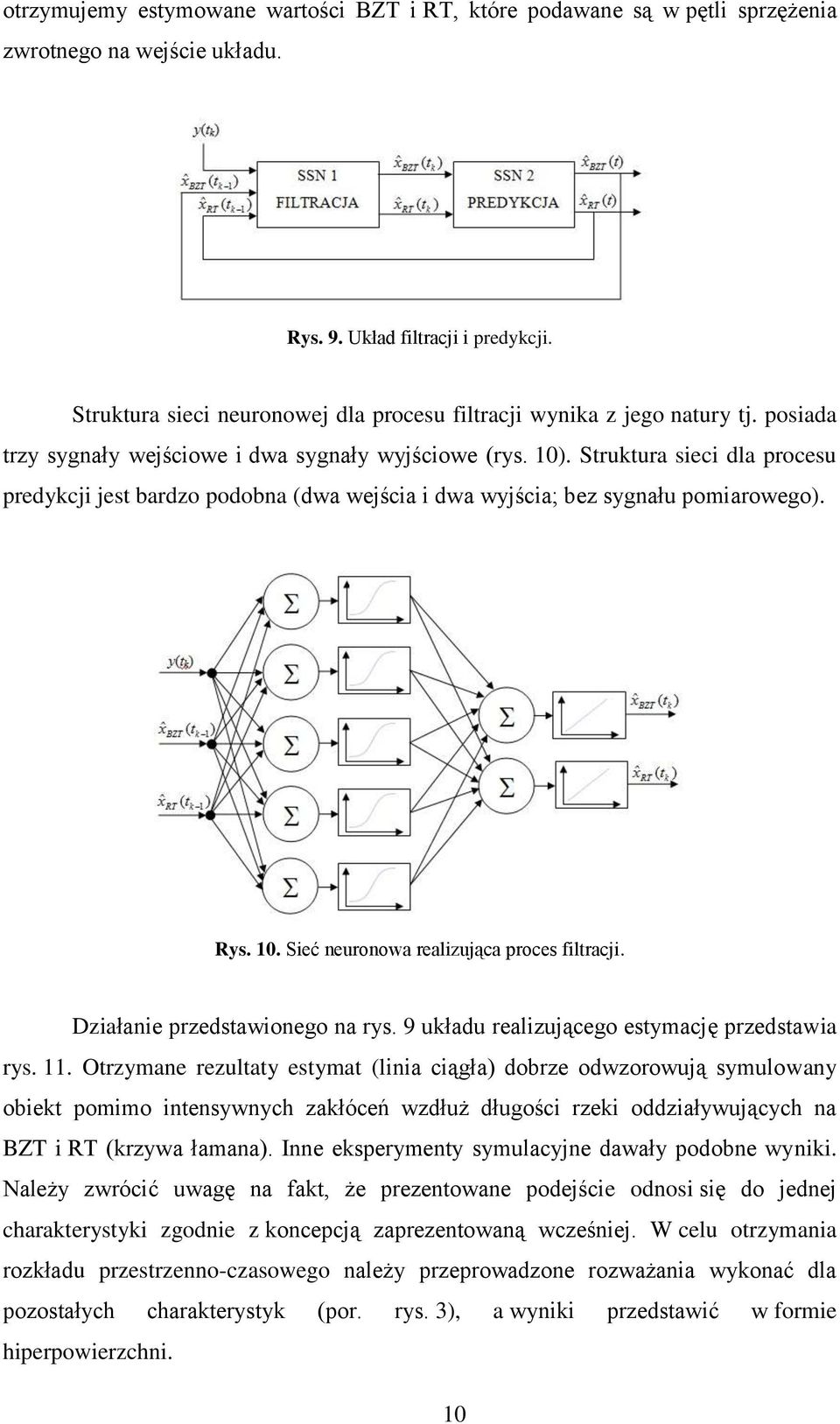 Strutura sieci dla procesu predycji jest bardzo podobna (dwa wejścia i dwa wyjścia; bez sygnału pomiarowego). Rys.. Sieć neuronowa realizująca proces filtracji. Działanie przedstawionego na rys.