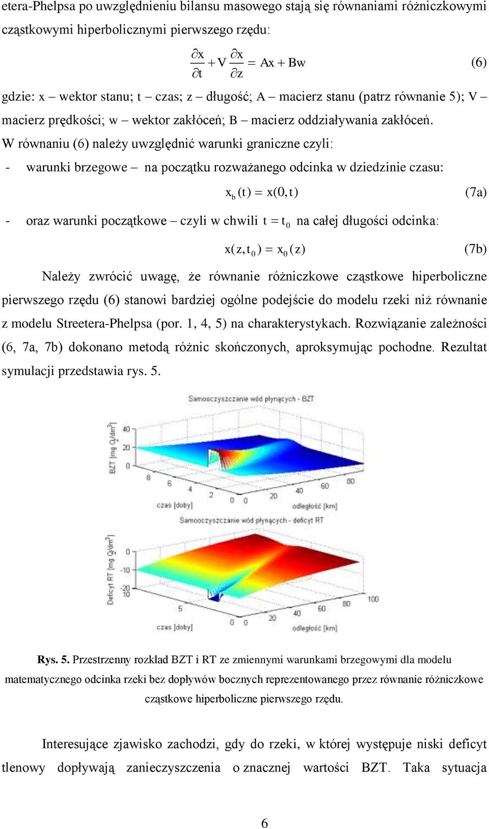 Ax Bw W równaniu (6) należy uwzględnić waruni graniczne czyli: - waruni brzegowe na początu rozważanego odcina w dziedzinie czasu: (6) x b ( t) x(, t) (7a) - oraz waruni początowe czyli w chwili t t