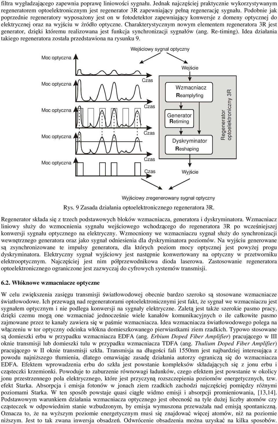 Charakterystycznym nowym elementem regeneratora 3R jest generator, dzięki któremu realizowana jest funkcja synchronizacji sygnałów (ang. Re-timing).