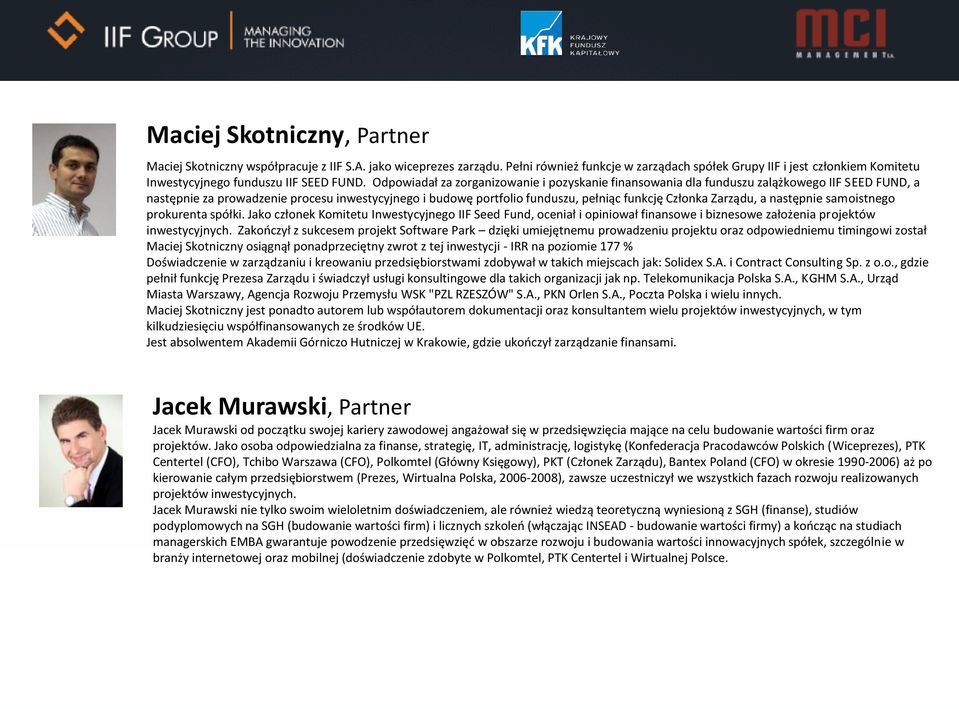 Odpowiadał za zorganizowanie i pozyskanie finansowania dla funduszu zalążkowego IIF SEED FUND, a następnie za prowadzenie procesu inwestycyjnego i budowę portfolio funduszu, pełniąc funkcję Członka