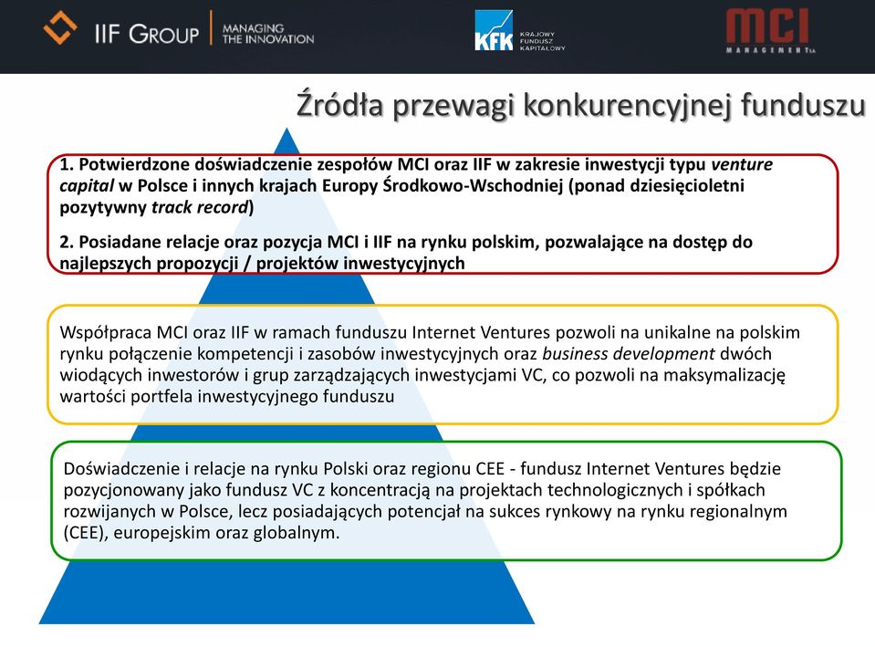 Posiadane relacje oraz pozycja MCI i IIF na rynku polskim, pozwalające na dostęp do najlepszych propozycji / projektów inwestycyjnych Współpraca MCI oraz IIF w ramach funduszu Internet Ventures