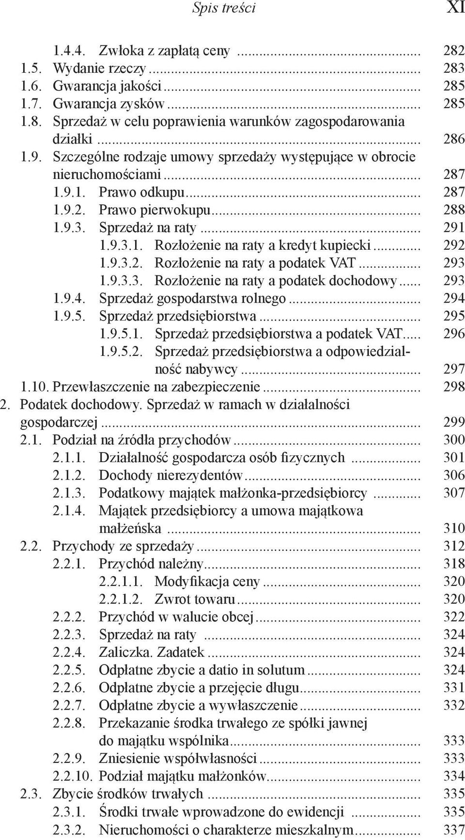 .. 292 1.9.3.2. Rozłożenie na raty a podatek VAT... 293 1.9.3.3. Rozłożenie na raty a podatek dochodowy... 293 1.9.4. Sprzedaż gospodarstwa rolnego... 294 1.9.5. Sprzedaż przedsiębiorstwa... 295 1.9.5.1. Sprzedaż przedsiębiorstwa a podatek VAT.