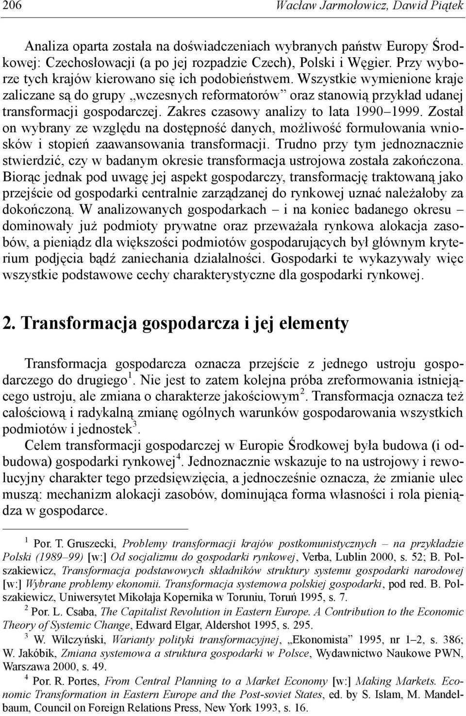 Zakres czasowy analizy to lata 1990 1999. Został on wybrany ze względu na dostępność danych, możliwość formułowania wniosków i stopień zaawansowania transformacji.
