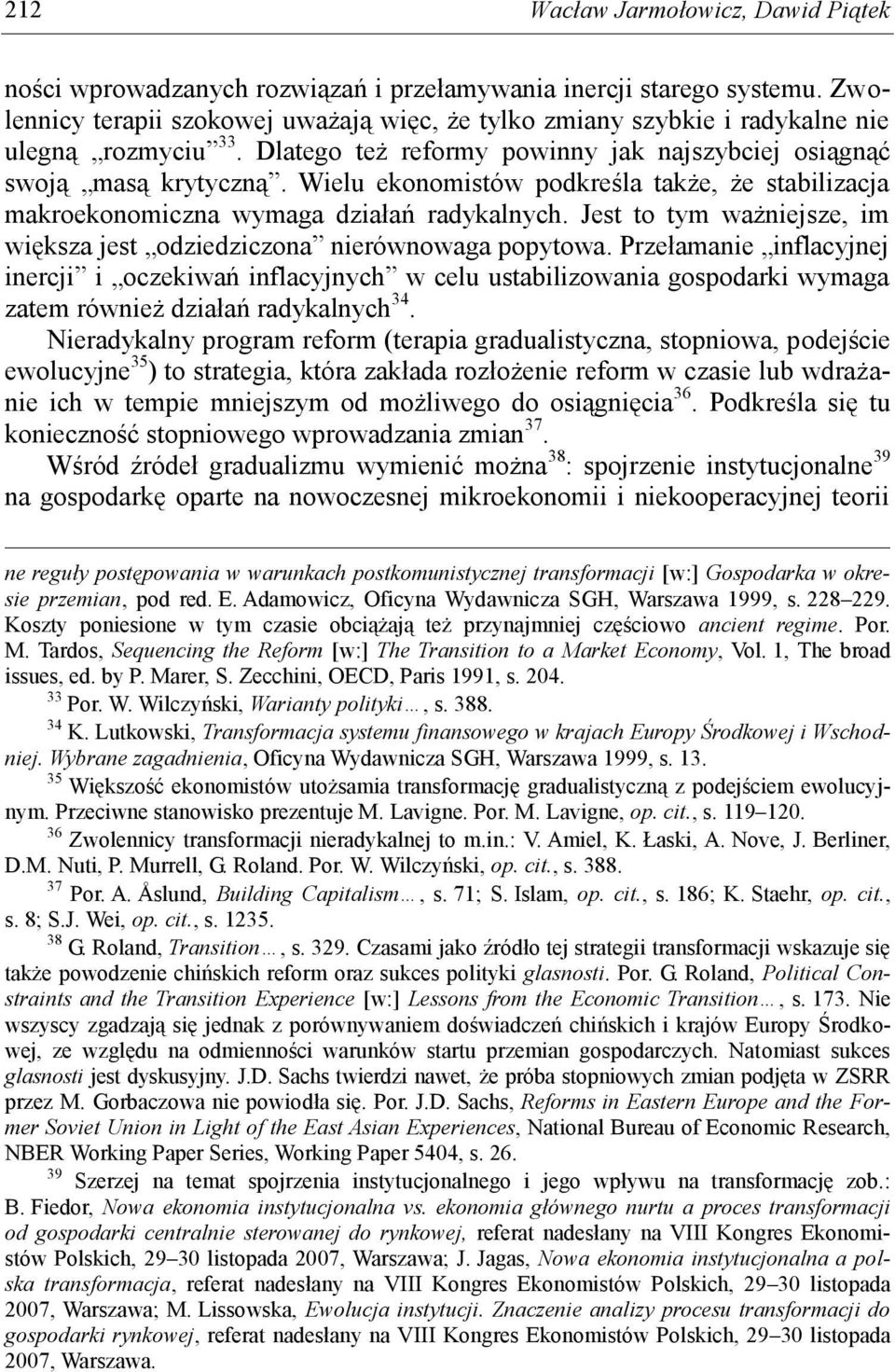 Wielu ekonomistów podkreśla także, że stabilizacja makroekonomiczna wymaga działań radykalnych. Jest to tym ważniejsze, im większa jest odziedziczona nierównowaga popytowa.