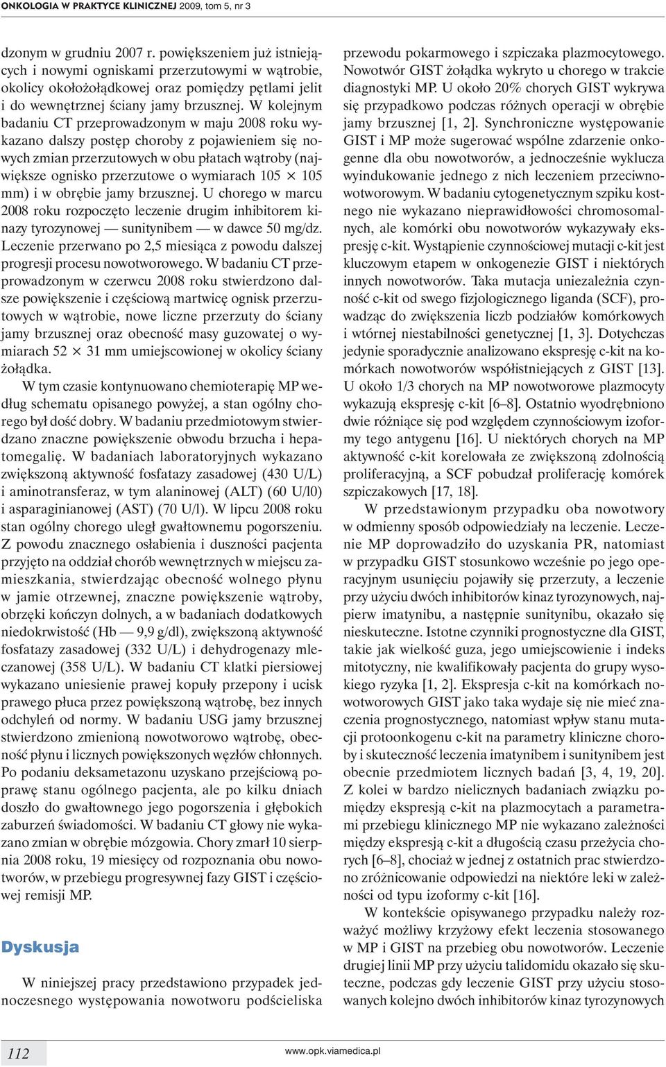 W kolejnym badaniu CT przeprowadzonym w maju 2008 roku wykazano dalszy postęp choroby z pojawieniem się nowych zmian przerzutowych w obu płatach wątroby (największe ognisko przerzutowe o wymiarach