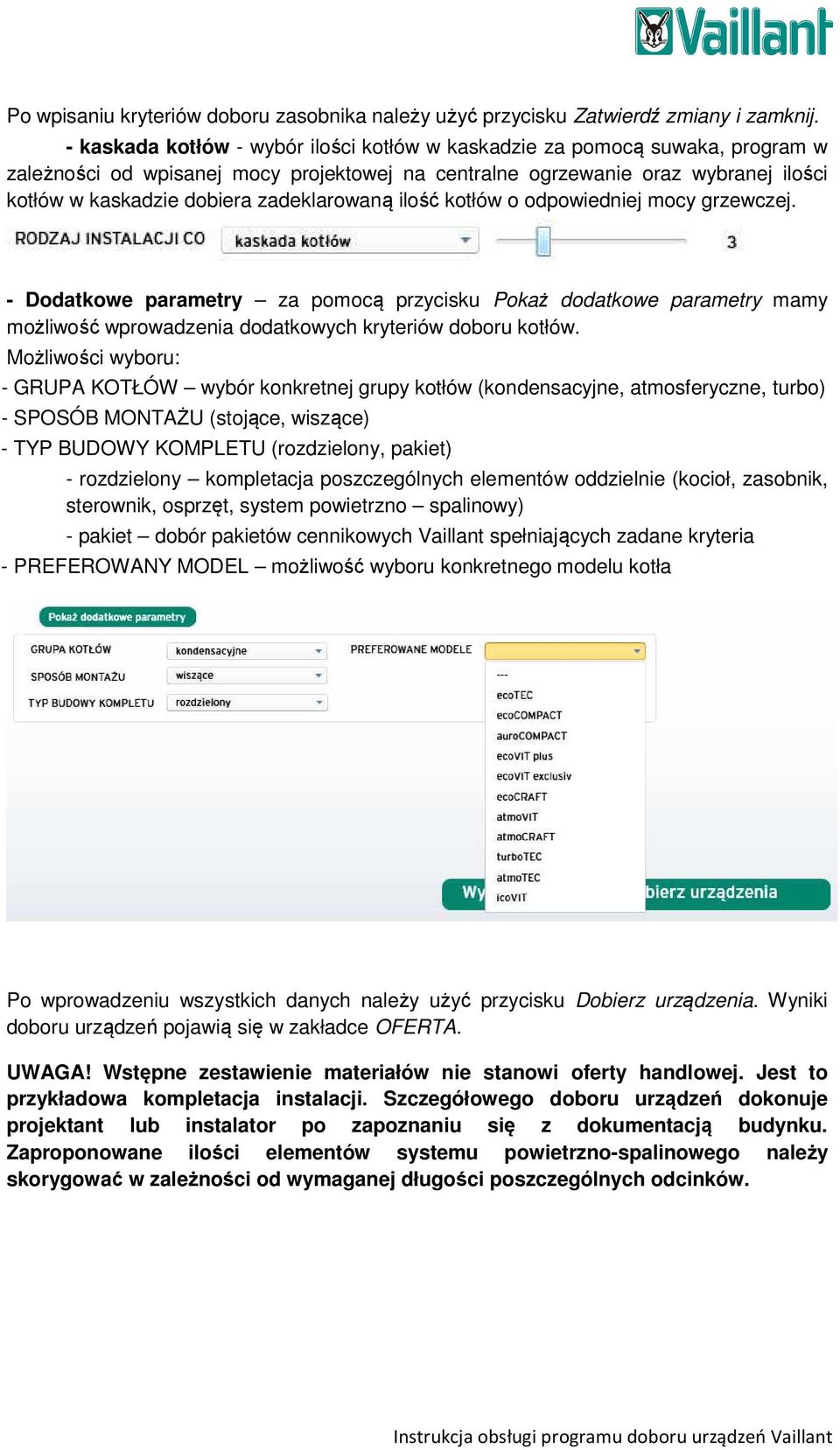 zadeklarowaną ilość kotłów o odpowiedniej mocy grzewczej. - Dodatkowe parametry za pomocą przycisku Pokaż dodatkowe parametry mamy możliwość wprowadzenia dodatkowych kryteriów doboru kotłów.