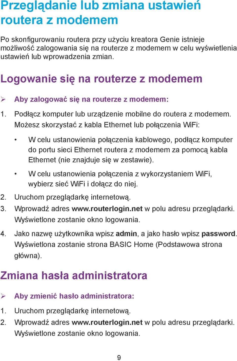 Możesz skorzystać z kabla Ethernet lub połączenia WiFi: W celu ustanowienia połączenia kablowego, podłącz komputer do portu sieci Ethernet routera z modemem za pomocą kabla Ethernet (nie znajduje się