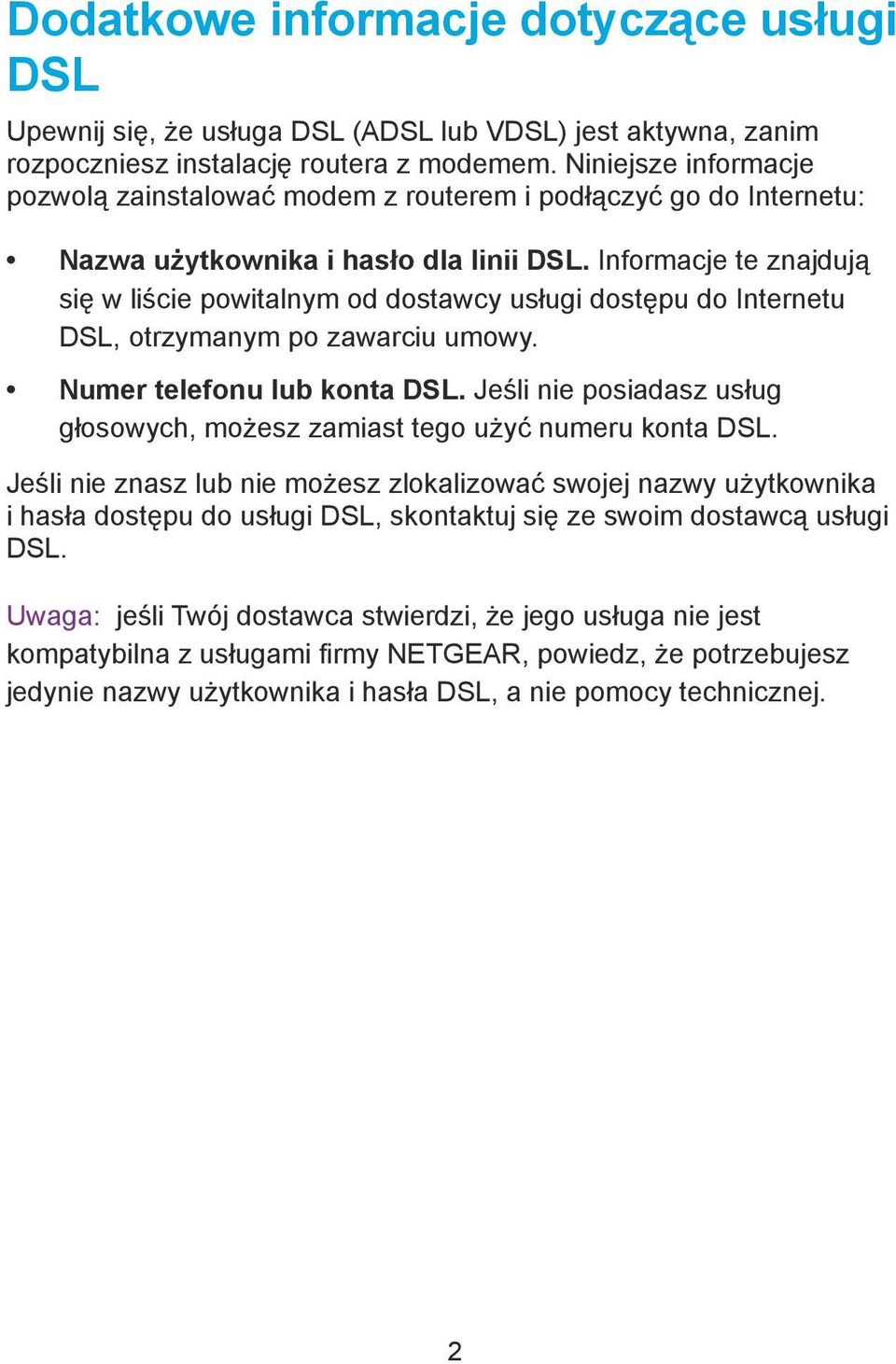 Informacje te znajdują się w liście powitalnym od dostawcy usługi dostępu do Internetu DSL, otrzymanym po zawarciu umowy. Numer telefonu lub konta DSL.