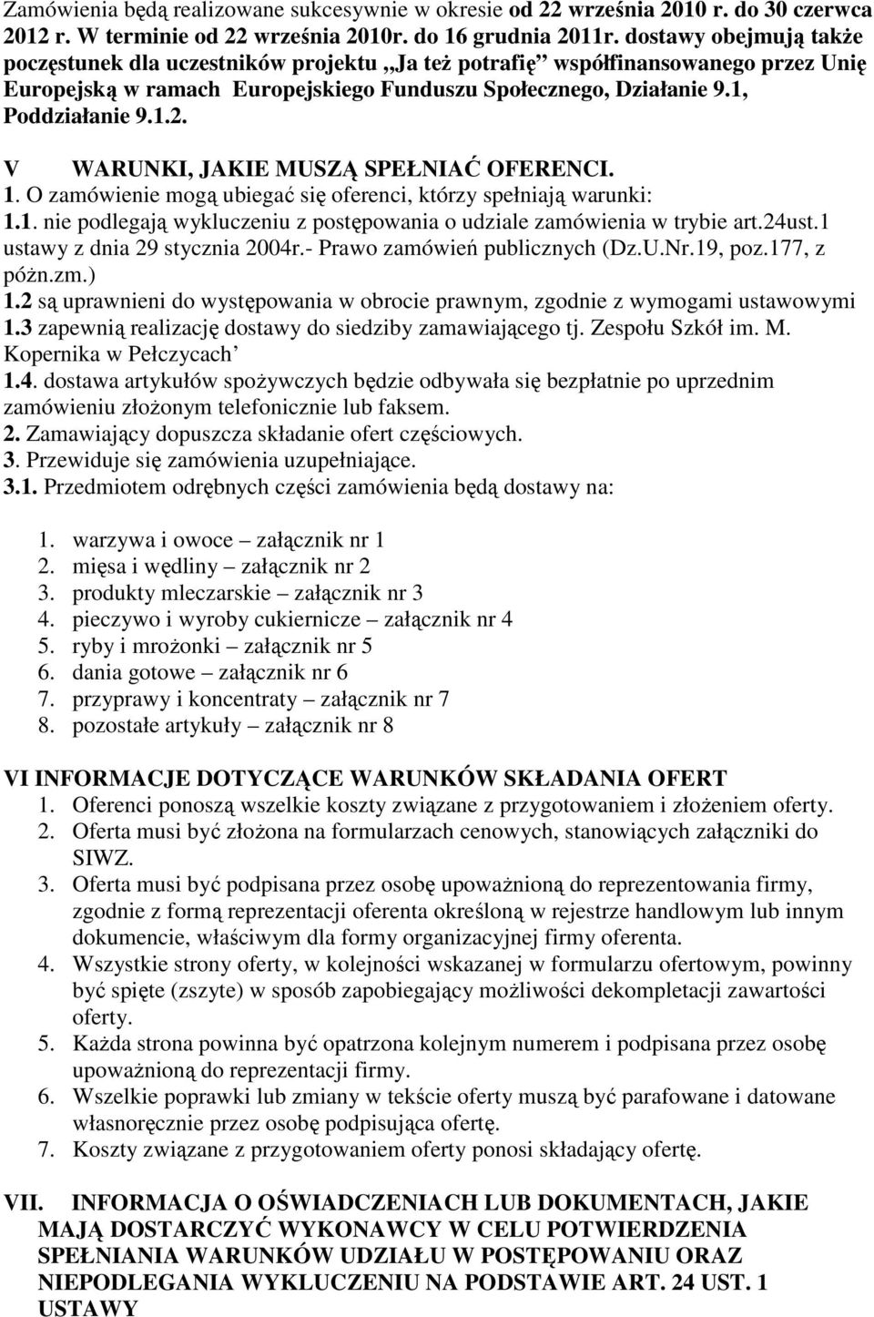 V WARUNKI, JAKIE MUSZĄ SPEŁNIAĆ OFERENCI. 1. O zamówienie mogą ubiegać się oferenci, którzy spełniają warunki: 1.1. nie podlegają wykluczeniu z postępowania o udziale zamówienia w trybie art.24ust.