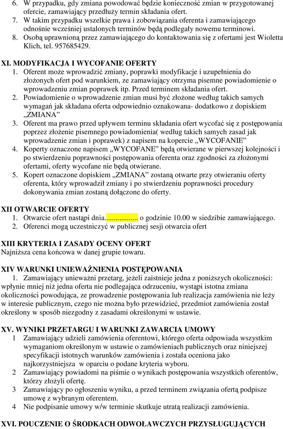 Osobą uprawnioną przez zamawiającego do kontaktowania się z ofertami jest Wioletta Klich, tel. 957685429. XI. MODYFIKACJA I WYCOFANIE OFERTY 1.