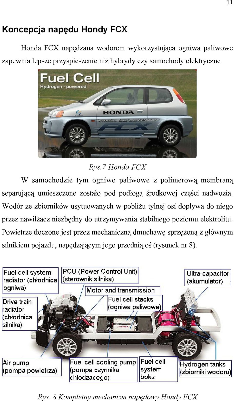 Wodór ze zbiorników usytuowanych w pobliżu tylnej osi dopływa do niego przez nawilżacz niezbędny do utrzymywania stabilnego poziomu elektrolitu.