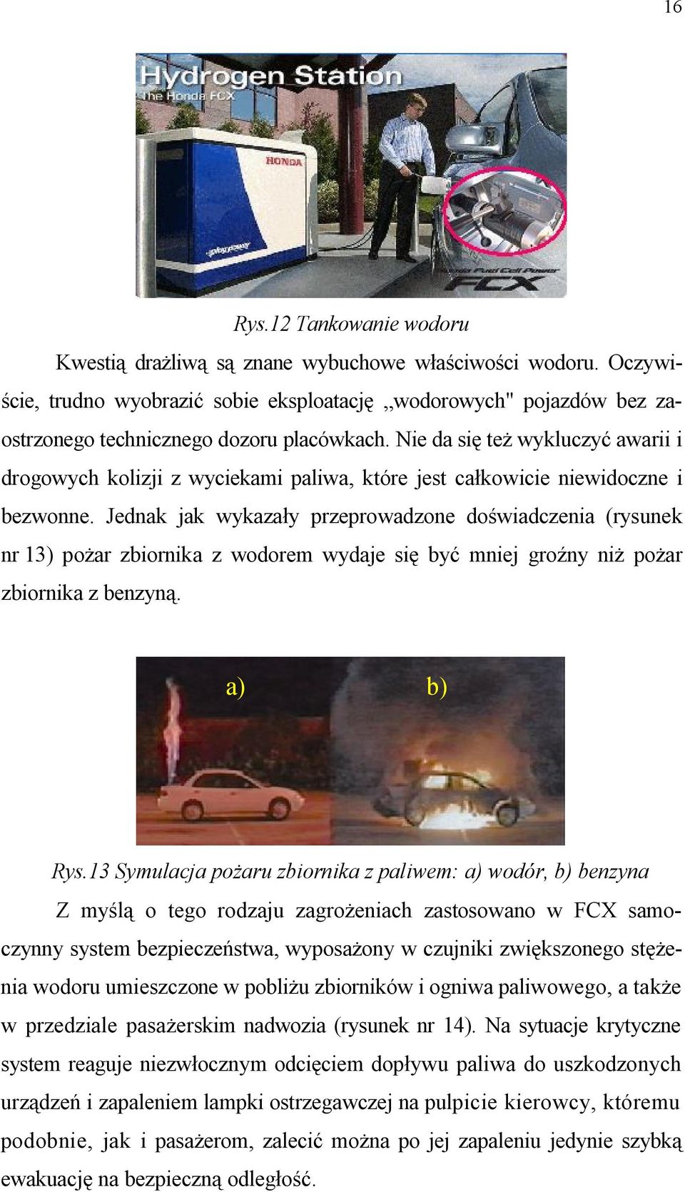 Nie da się też wykluczyć awarii i drogowych kolizji z wyciekami paliwa, które jest całkowicie niewidoczne i bezwonne.