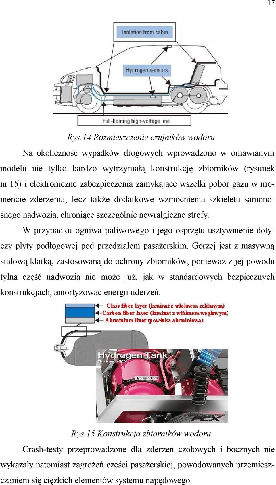 zamykające wszelki pobór gazu w momencie zderzenia, lecz także dodatkowe wzmocnienia szkieletu samonośnego nadwozia, chroniące szczególnie newralgiczne strefy.